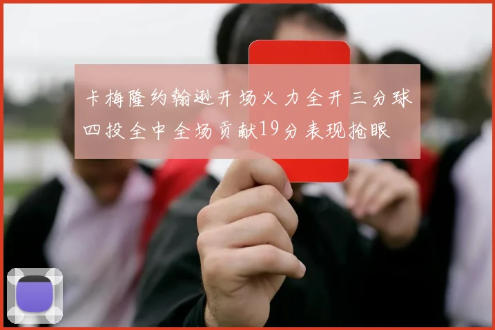卡梅隆约翰逊开场火力全开三分球四投全中全场贡献19分表现抢眼